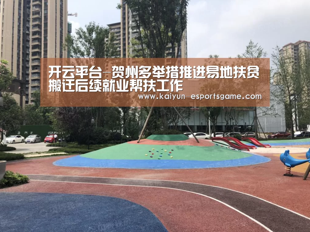 开云平台-贺州多举措推进易地扶贫搬迁后续就业帮扶工作(图2) 开云入口