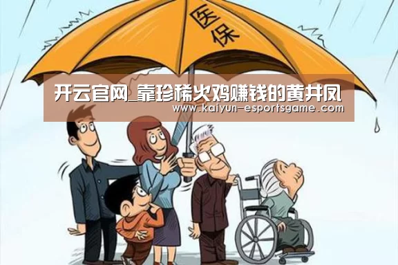 开云官网_靠珍稀火鸡赚钱的黄井凤(图1) 开云官网