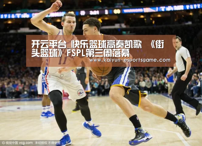 开云平台_快乐篮球高奏凯歌 《街头篮球》FSPL第三周落幕(图2) 开云入口