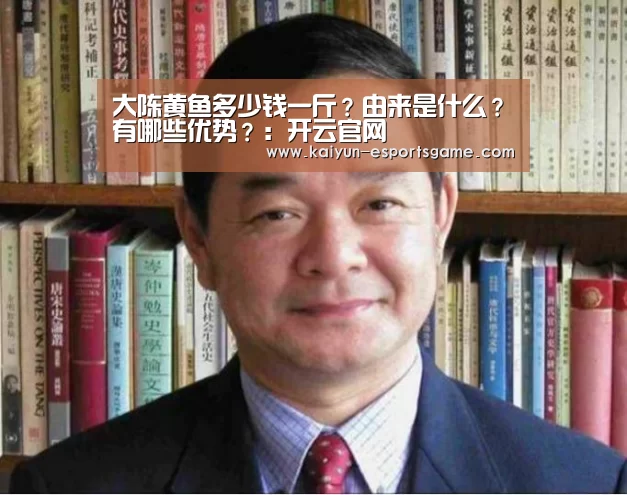 大陈黄鱼多少钱一斤?由来是什么?有哪些优势?:开云官网(图2) 开云入口
