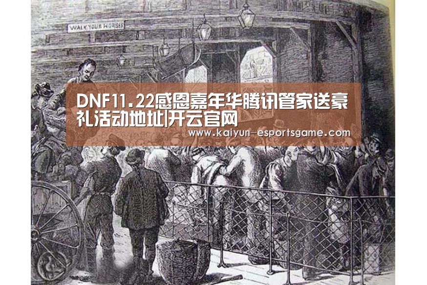 DNF11.22感恩嘉年华腾讯管家送豪礼活动地址|开云官网(图1) 开云官网